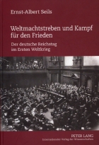 Weltmachtstreben und Kampf für den Frieden Der deutsche Reichstag im Ersten Weltkrieg Frankfurt am Main ( u.a.) 2011